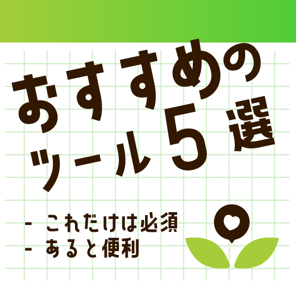 必需品から便利なツールまで。おすすめのツール５選